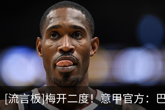 [流言板]梅开二度！意甲官方：巴莱尔迪当选那不勒斯vs罗马全场最佳